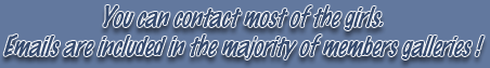 You can contact most of our models. Emails are included in the majority of members galleries !